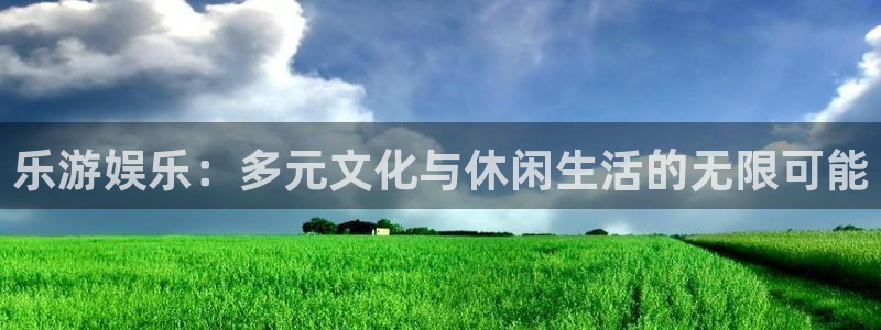 乐游娱乐：多元文化与休闲生活的无限可能