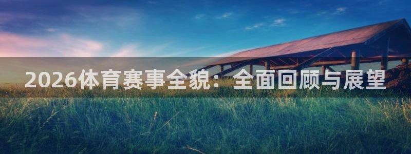 2026体育赛事全貌：全面回顾与展望